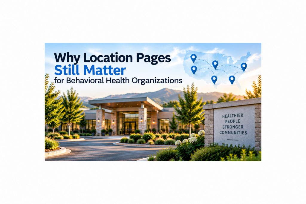 Why Location Pages Still Matter for Behavioral Health Organizations